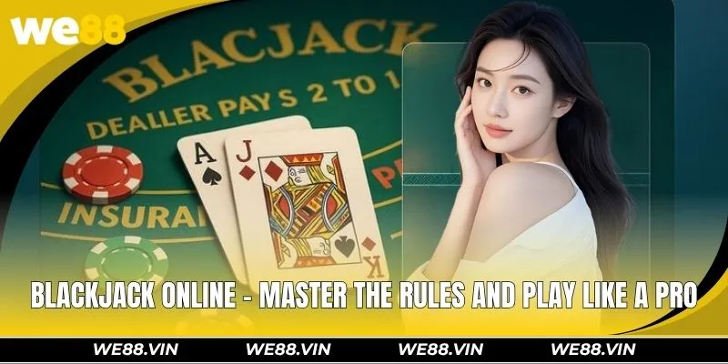 Blackjack WE88 - Master the Rules and Play Like a Pro Blackjack WE88 - Master the Rules and Play Like a Pro