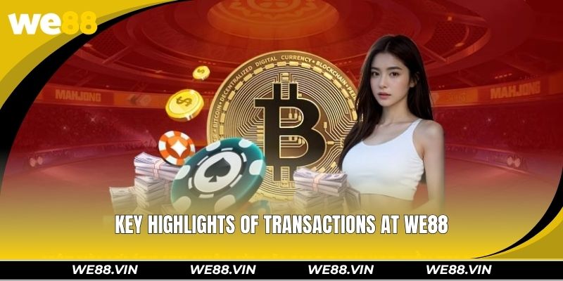 Deposit WE88 – Top 3 Safe And Easy Transaction Methods Key highlights of transactions at WE88