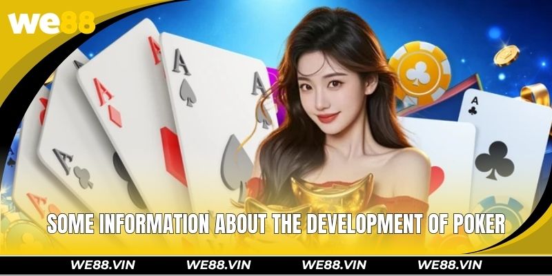 Poker WE88 – Think Fast, Play Smart, Enjoy Exciting Rewards Some information about the development of Poker