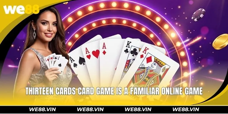 Thirteen Cards WE88 - A Classic Game for Betting Enthusiasts Thirteen Cards card game is a familiar online game